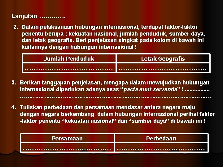 Lanjutan …………. 2. Dalam pelaksanaan hubungan internasional, terdapat faktor-faktor penentu berupa ; kekuatan nasional,