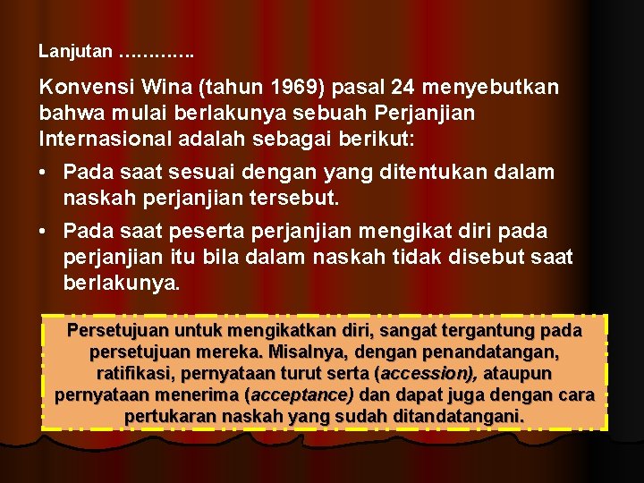 Lanjutan …………. Konvensi Wina (tahun 1969) pasal 24 menyebutkan bahwa mulai berlakunya sebuah Perjanjian