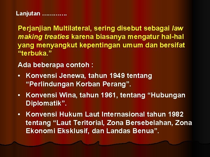 Lanjutan …………. Perjanjian Multilateral, sering disebut sebagai law making treaties karena biasanya mengatur hal-hal