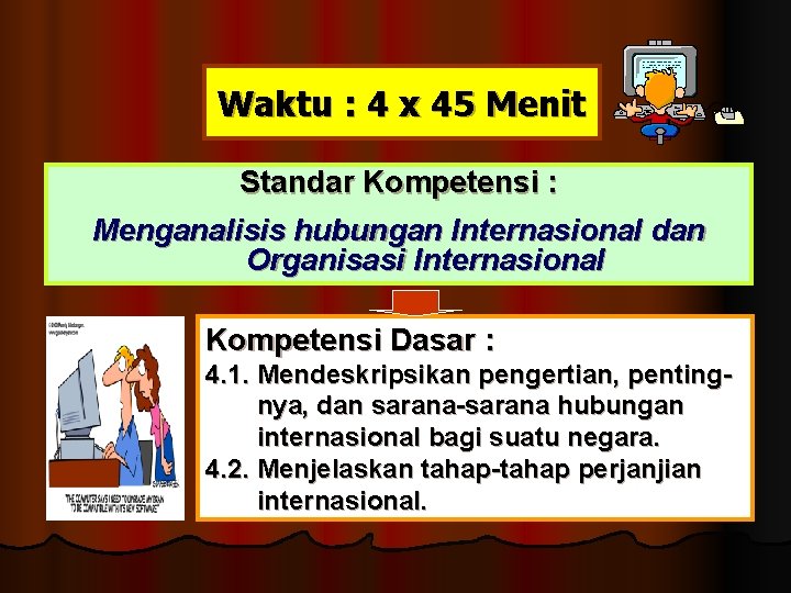 Waktu : 4 x 45 Menit Standar Kompetensi : Menganalisis hubungan Internasional dan Organisasi