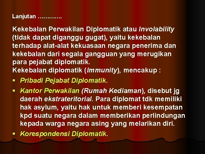 Lanjutan …………. Kekebalan Perwakilan Diplomatik atau Involability (tidak dapat diganggu gugat), yaitu kekebalan terhadap