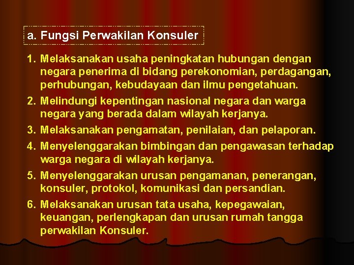 a. Fungsi Perwakilan Konsuler 1. Melaksanakan usaha peningkatan hubungan dengan negara penerima di bidang