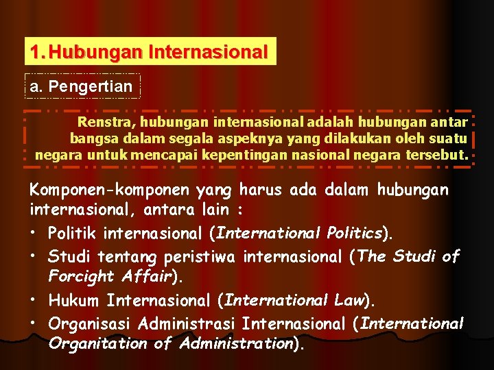 1. Hubungan Internasional a. Pengertian Renstra, hubungan internasional adalah hubungan antar bangsa dalam segala