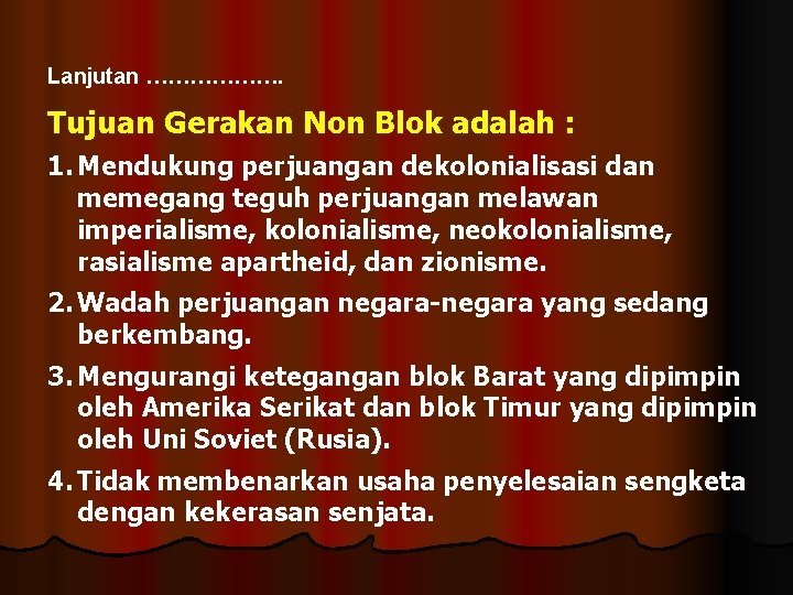 Lanjutan ………………. Tujuan Gerakan Non Blok adalah : 1. Mendukung perjuangan dekolonialisasi dan memegang