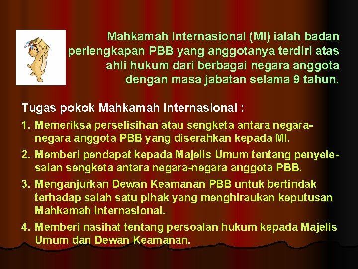 Mahkamah Internasional (MI) ialah badan perlengkapan PBB yang anggotanya terdiri atas ahli hukum dari