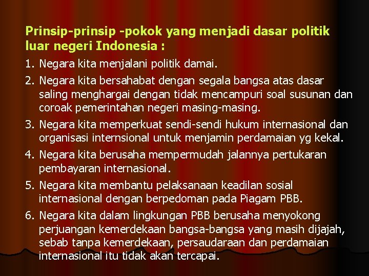 Prinsip-prinsip -pokok yang menjadi dasar politik luar negeri Indonesia : 1. Negara kita menjalani