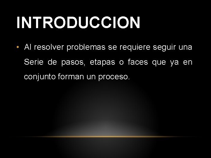 INTRODUCCION • Al resolver problemas se requiere seguir una Serie de pasos, etapas o