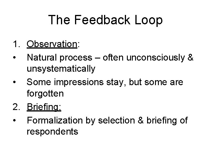 The Feedback Loop 1. Observation: • Natural process – often unconsciously & unsystematically •