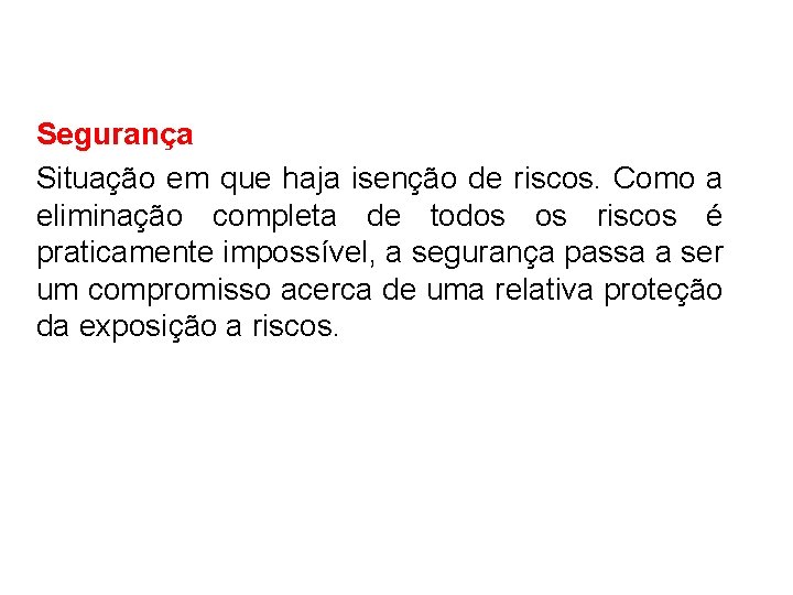 Segurança Situação em que haja isenção de riscos. Como a eliminação completa de todos