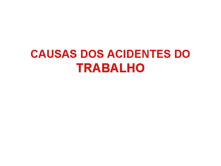 CAUSAS DOS ACIDENTES DO TRABALHO 