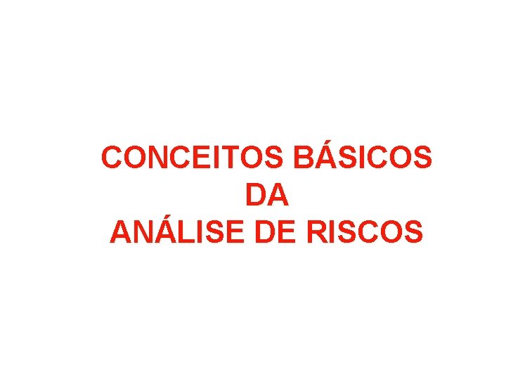 CONCEITOS BÁSICOS DA ANÁLISE DE RISCOS 