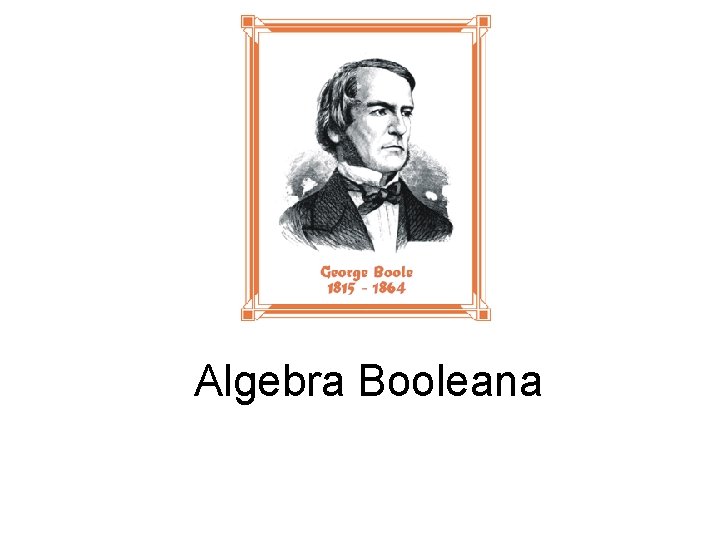 5. 1 Álgebra Booleana: Algebra Booleana Conceitos Preliminares 