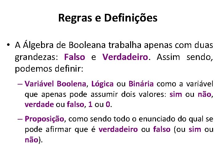 Regras e Definições • A Álgebra de Booleana trabalha apenas com duas grandezas: Falso