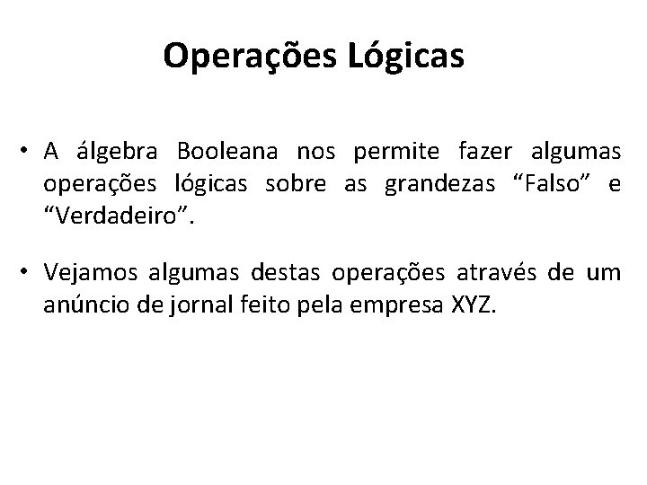 Operações Lógicas • A álgebra Booleana nos permite fazer algumas operações lógicas sobre as