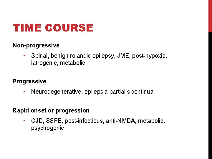 TIME COURSE Non-progressive • Spinal, benign rolandic epilepsy, JME, post-hypoxic, iatrogenic, metabolic Progressive •