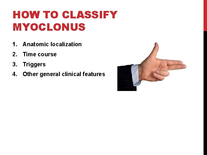 HOW TO CLASSIFY MYOCLONUS 1. Anatomic localization 2. Time course 3. Triggers 4. Other