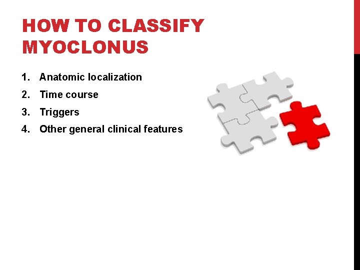 HOW TO CLASSIFY MYOCLONUS 1. Anatomic localization 2. Time course 3. Triggers 4. Other