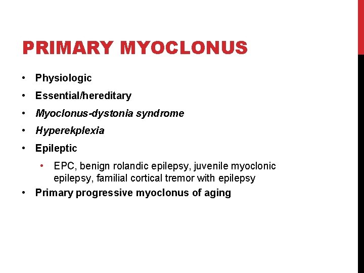 PRIMARY MYOCLONUS • Physiologic • Essential/hereditary • Myoclonus-dystonia syndrome • Hyperekplexia • Epileptic •