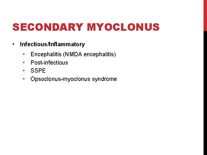 SECONDARY MYOCLONUS • Infectious/Inflammatory • • Encephalitis (NMDA encephalitis) Post-infectious SSPE Opsoclonus-myoclonus syndrome 