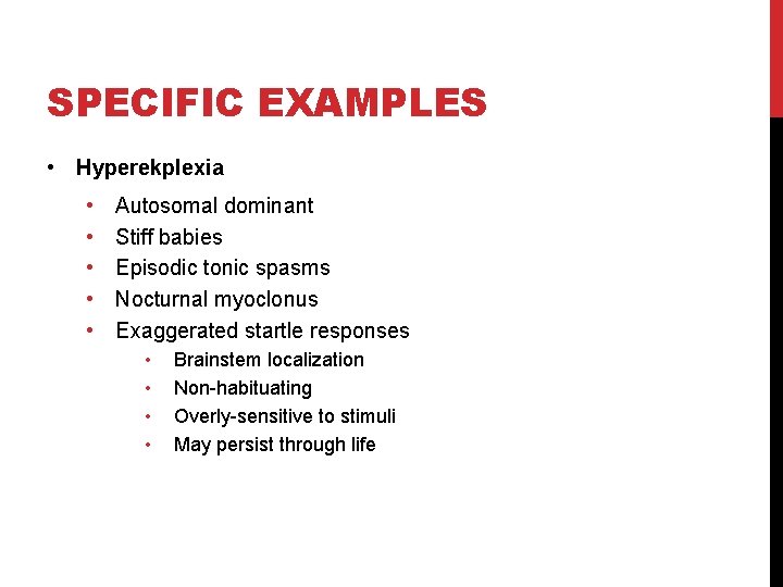 SPECIFIC EXAMPLES • Hyperekplexia • • • Autosomal dominant Stiff babies Episodic tonic spasms