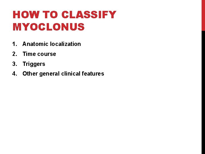 HOW TO CLASSIFY MYOCLONUS 1. Anatomic localization 2. Time course 3. Triggers 4. Other