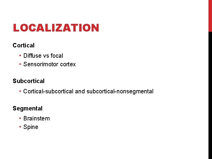 LOCALIZATION Cortical • Diffuse vs focal • Sensorimotor cortex Subcortical • Cortical-subcortical and subcortical-nonsegmental