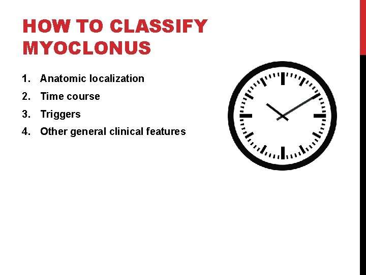 HOW TO CLASSIFY MYOCLONUS 1. Anatomic localization 2. Time course 3. Triggers 4. Other