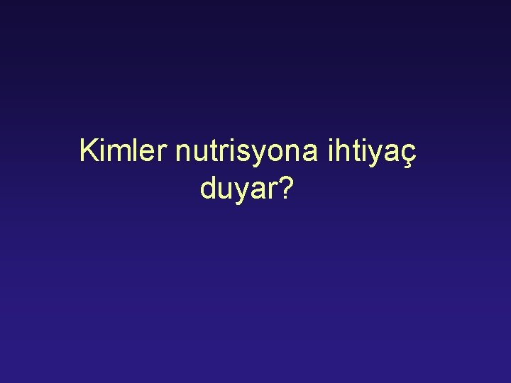 Kimler nutrisyona ihtiyaç duyar? 