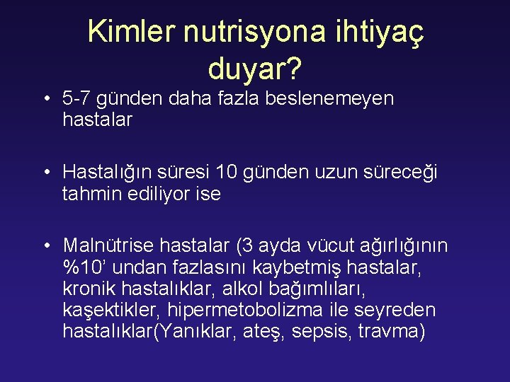 Kimler nutrisyona ihtiyaç duyar? • 5 -7 günden daha fazla beslenemeyen hastalar • Hastalığın