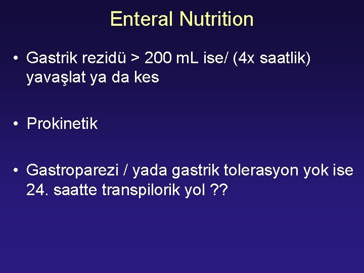 Enteral Nutrition • Gastrik rezidü > 200 m. L ise/ (4 x saatlik) yavaşlat