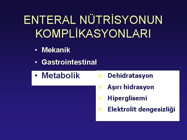 ENTERAL NÜTRİSYONUN KOMPLİKASYONLARI • Mekanik • Gastrointestinal • Metabolik Ø Dehidratasyon Ø Aşırı hidrasyon