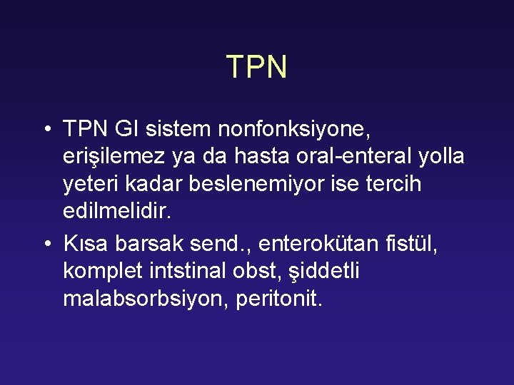 TPN • TPN GI sistem nonfonksiyone, erişilemez ya da hasta oral-enteral yolla yeteri kadar