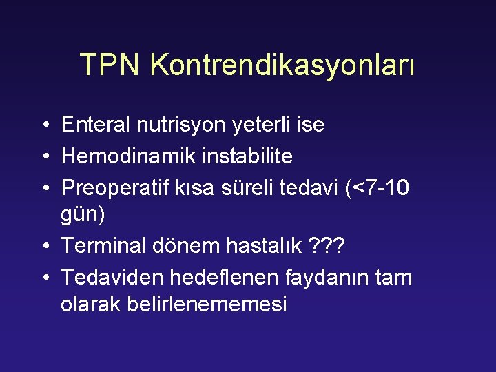 TPN Kontrendikasyonları • Enteral nutrisyon yeterli ise • Hemodinamik instabilite • Preoperatif kısa süreli