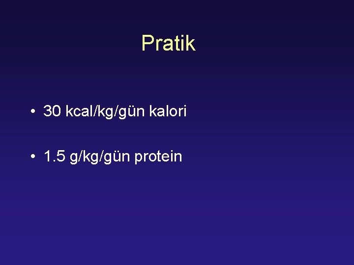 Pratik • 30 kcal/kg/gün kalori • 1. 5 g/kg/gün protein 