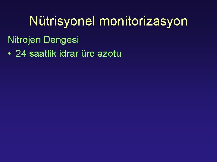 Nütrisyonel monitorizasyon Nitrojen Dengesi • 24 saatlik idrar üre azotu 