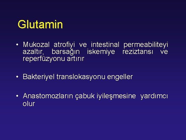 Glutamin • Mukozal atrofiyi ve intestinal permeabiliteyi azaltır, barsağın iskemiye reziztansı ve reperfüzyonu artırır