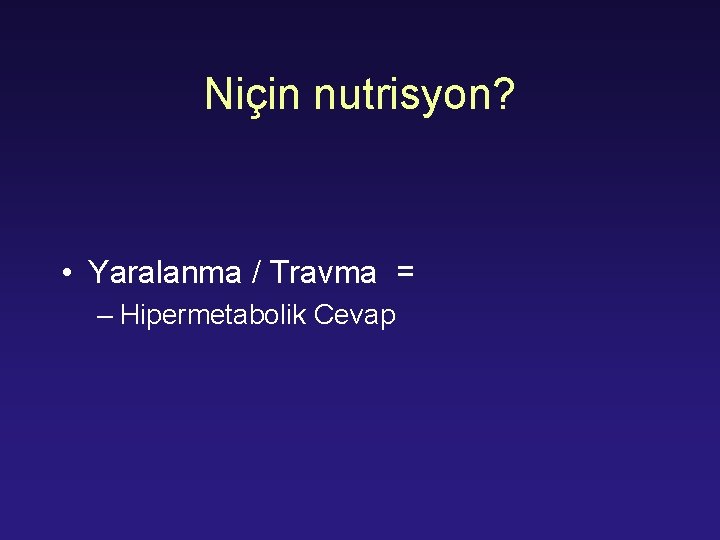 Niçin nutrisyon? • Yaralanma / Travma = – Hipermetabolik Cevap 