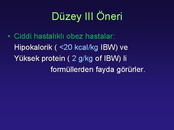 Düzey III Öneri • Ciddi hastalıklı obez hastalar: Hipokalorik ( <20 kcal/kg IBW) ve