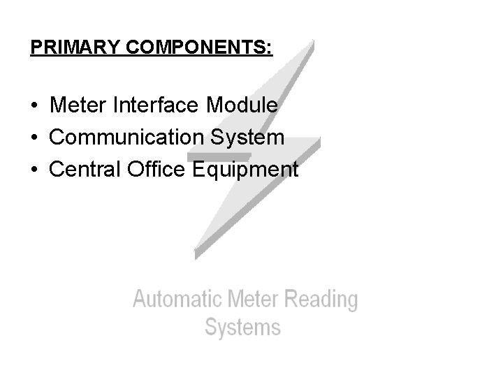 PRIMARY COMPONENTS: • Meter Interface Module • Communication System • Central Office Equipment 