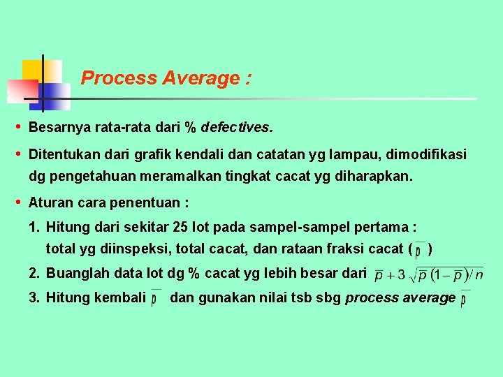 Process Average : • Besarnya rata-rata dari % defectives. • Ditentukan dari grafik kendali