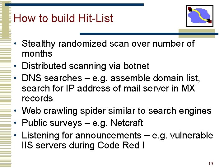 How to build Hit-List • Stealthy randomized scan over number of months • Distributed