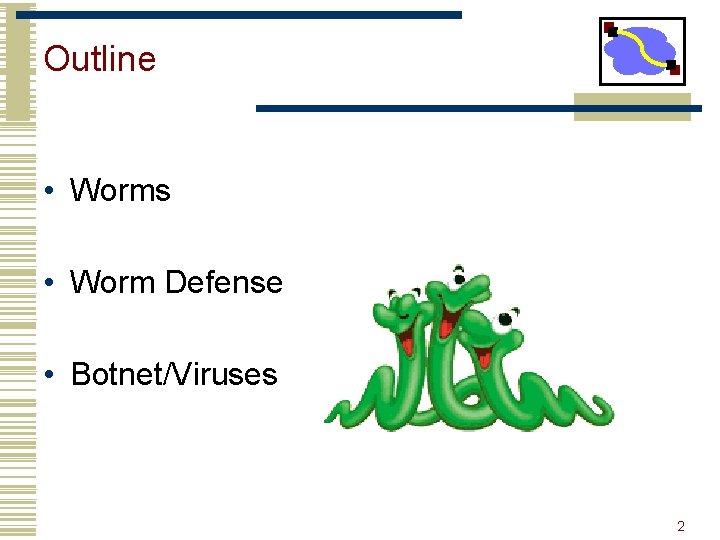 Outline • Worms • Worm Defense • Botnet/Viruses 2 