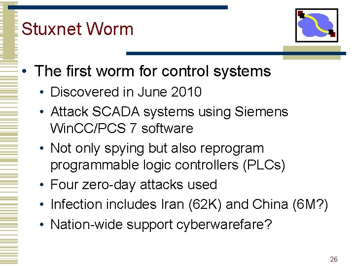 Stuxnet Worm • The first worm for control systems • Discovered in June 2010