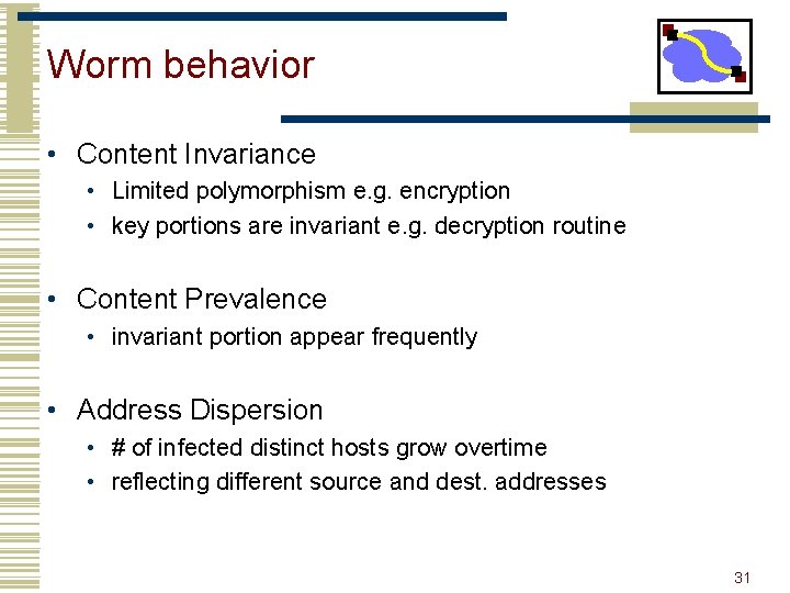 Worm behavior • Content Invariance • Limited polymorphism e. g. encryption • key portions