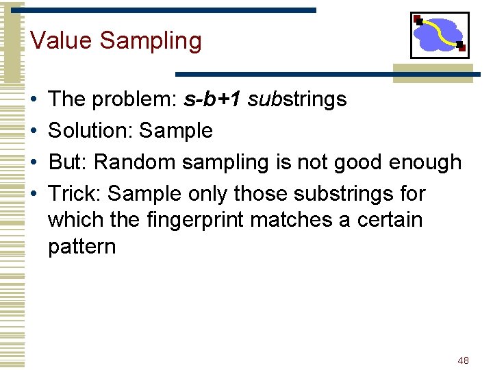 Value Sampling • • The problem: s-b+1 substrings Solution: Sample But: Random sampling is