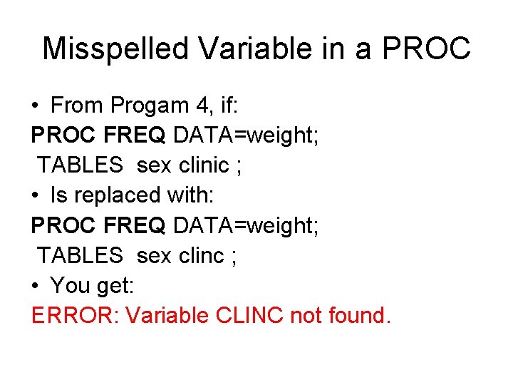 Misspelled Variable in a PROC • From Progam 4, if: PROC FREQ DATA=weight; TABLES