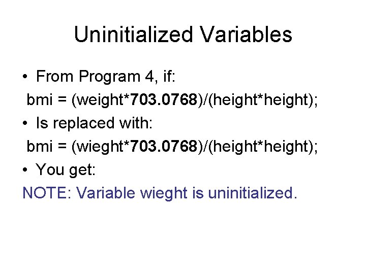 Uninitialized Variables • From Program 4, if: bmi = (weight*703. 0768)/(height*height); • Is replaced
