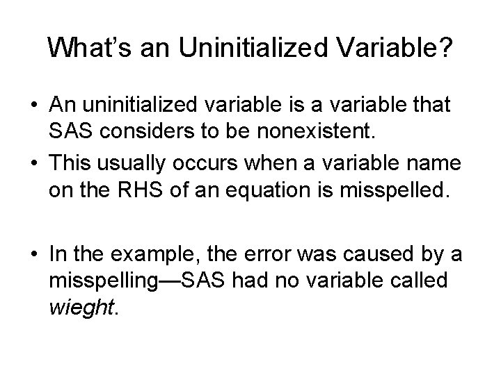 What’s an Uninitialized Variable? • An uninitialized variable is a variable that SAS considers