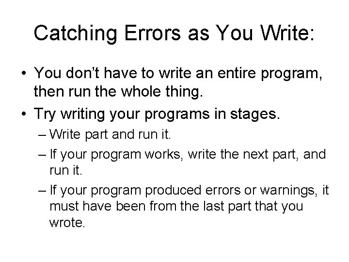 Catching Errors as You Write: • You don’t have to write an entire program,