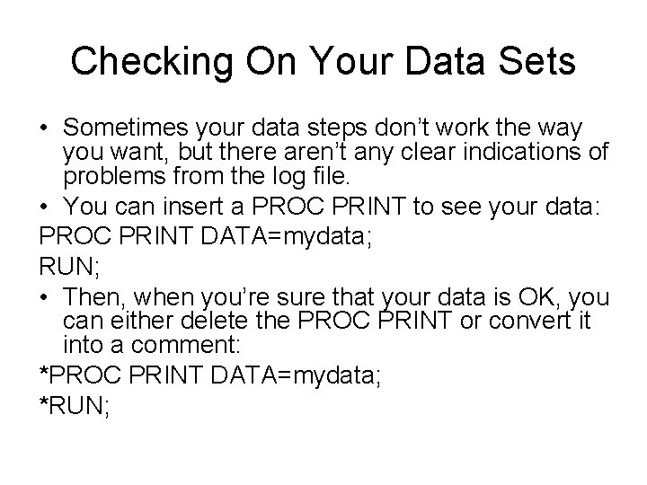 Checking On Your Data Sets • Sometimes your data steps don’t work the way